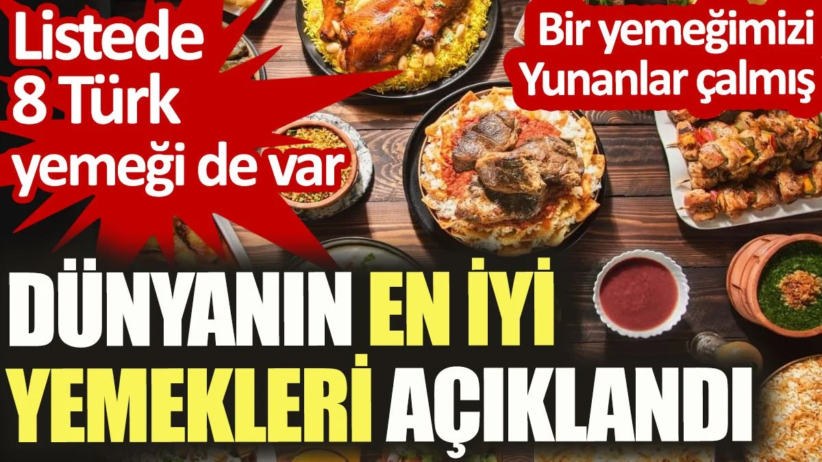Dünyanın en iyi yemekleri açıklandı. Listede 8 Türk yemeği de var. Bir yemeğimizi yunanlar çalmış