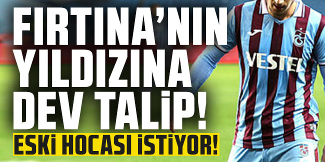 Fırtına'nın yıldızına dev talip! Eski hocası istiyor!