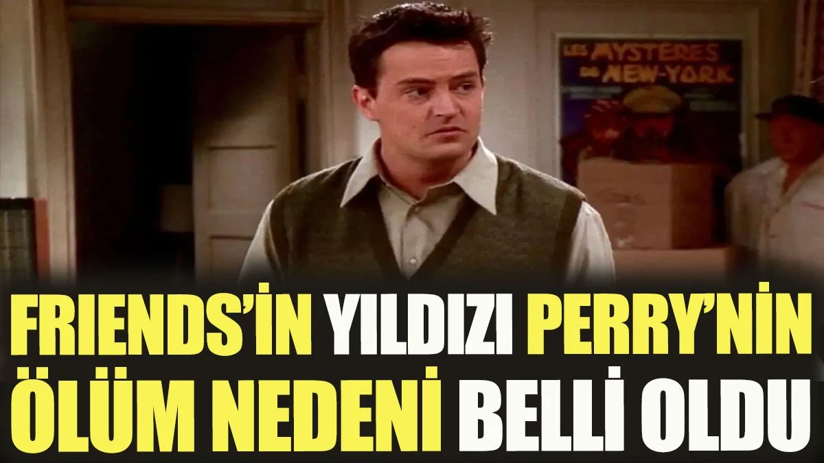 Friends’in yıldızı Chandler’i Perry’nin ölüm nedeni belli oldu