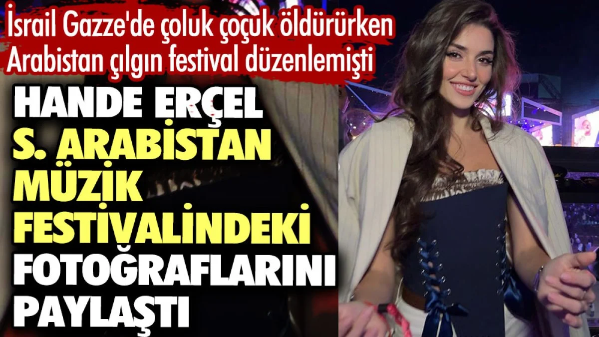 Hande Erçel İsrail Gazze'de çoluk çocuk öldürürken Arabistan’daki müzik festivalindeki fotoğraflarını paylaştı