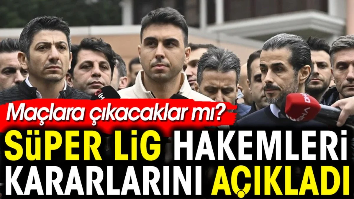 Süper Lig hakemleri aldıkları kararı açıkladı! Maçlara çıkacaklar mı?