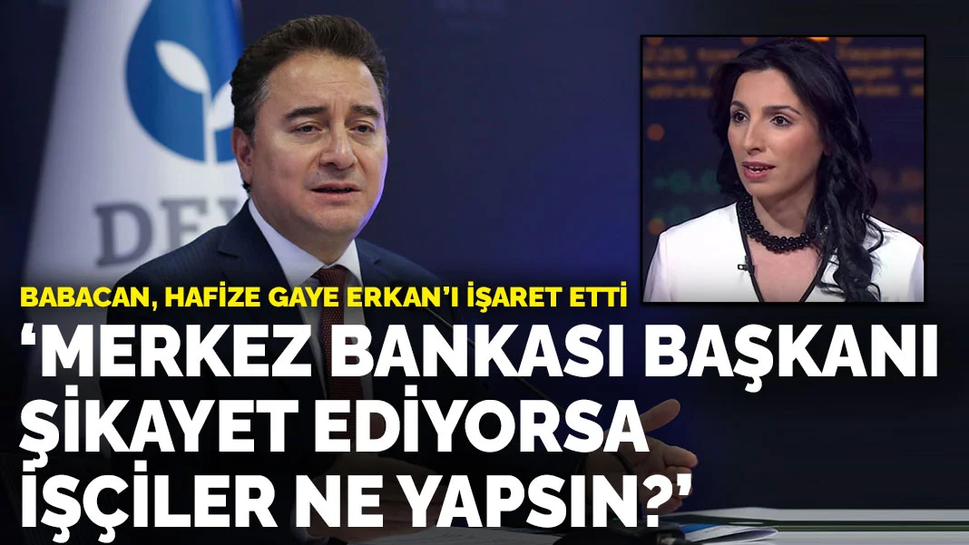 Ali Babacan, Hafize Gaye Erkan'ı işaret etti: Merkez Bankası Başkanı şikayet ediyorsa işçiler ne yapsın?
