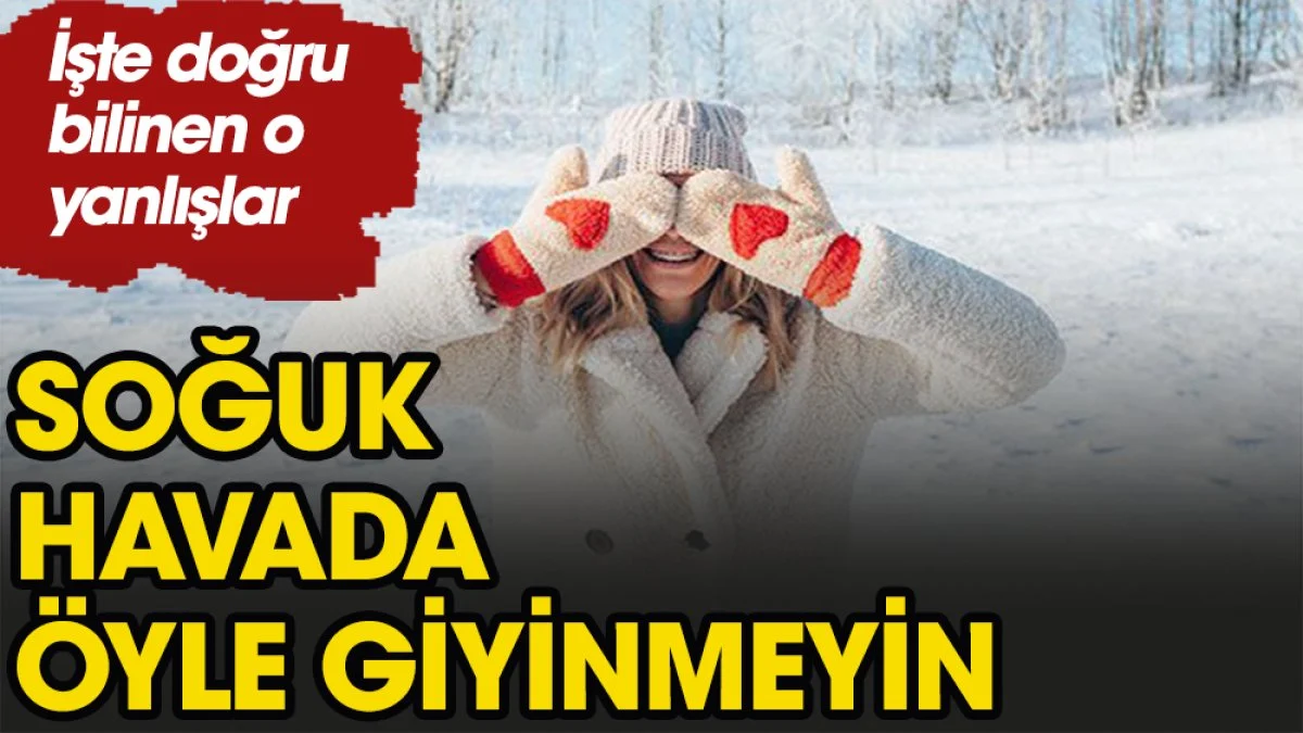  Soğuk havalarda yanlış mı giyiniyoruz