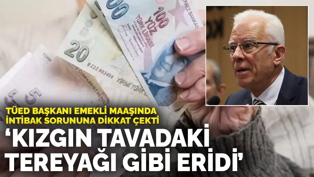 TÜED Başkanı emekli maaşında intibak sorununa dikkat çekti: Kızgın tavadaki tereyağı gibi eridi