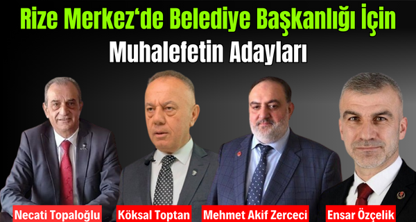 Partilerin Rize Belediye Başkan Adayları Kamuoyuna Sizdi