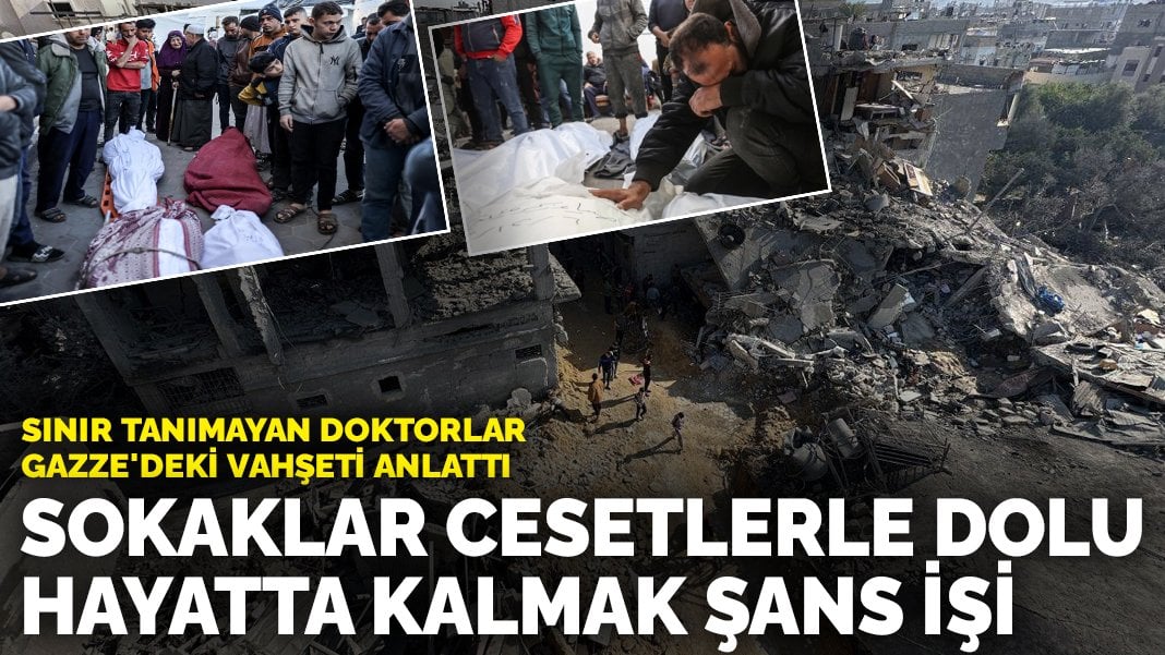 Sınır tanımayan doktorlar Gazze'deki vahşeti anlattı: Sokaklar çürüyen cesetlerle dolu hayatta kalmak şans işi