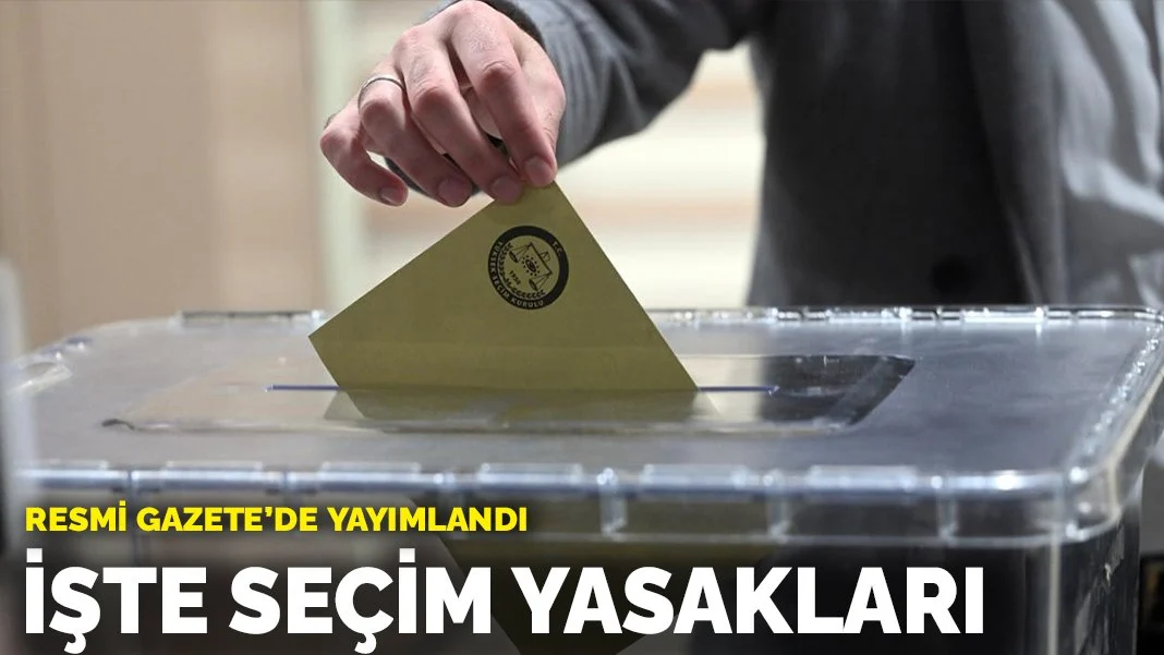 İşte seçim yasakları: Resmi Gazete'de yayımlandı