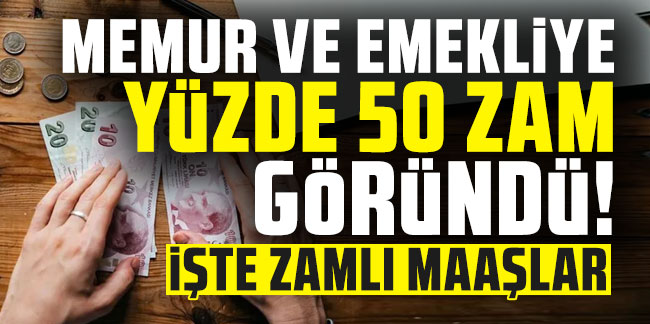 Memur ve emekliye yüzde 50 zam göründü! İşte zamlı maaşlar