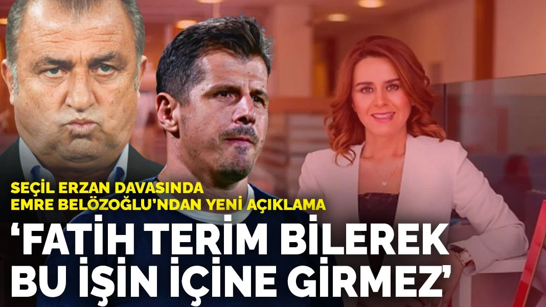 Seçil Erzan davasında Emre Belözoğlu'ndan yeni açıklama: Fatih Terim bilerek bu işin içine girmez