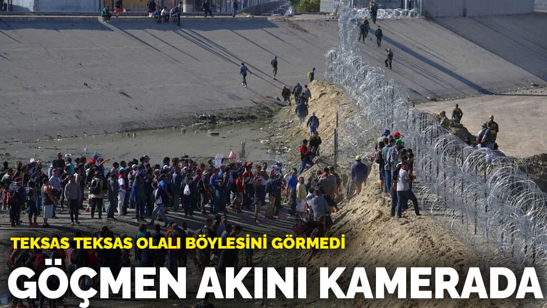 Teksas Teksas olalı böylesini görmedi: Göçmen akını kamerada