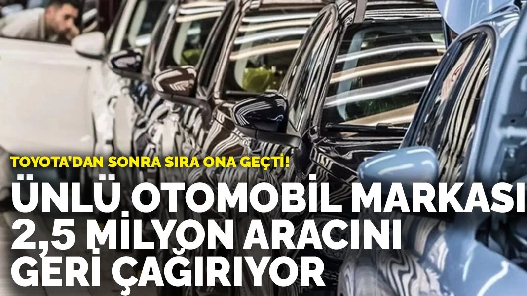 Toyota'dan sonra sıra ona geçti! Ünlü otomobil markası 2,5 milyon aracını geri çağırıyor