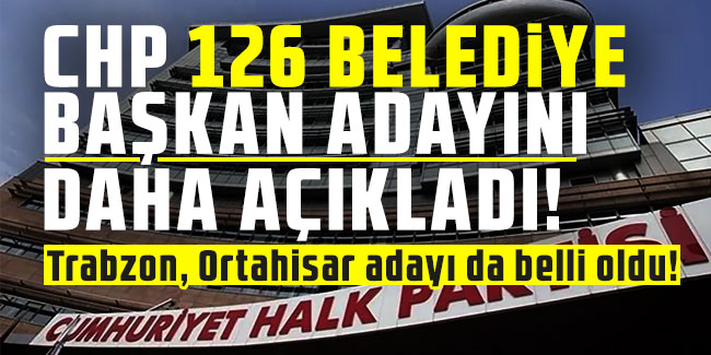 CHP 126 belediye başkan adayını daha açıkladı!