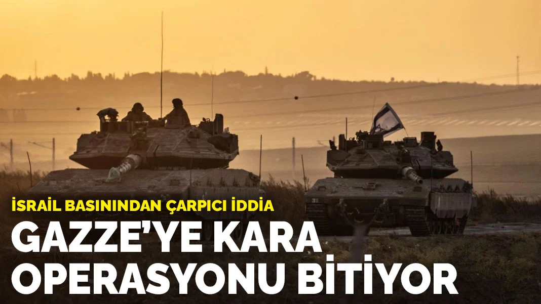 İsrail basınından çarpıcı iddia: Gazze'ye kara operasyonu bitiyor