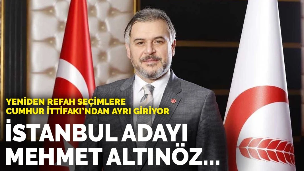 Yeniden Refah seçimlere Cumhur İttifakı'ndan ayrı giriyor: İstanbul adayı Mehmet Altınöz…