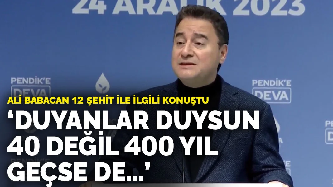 Ali Babacan 12 şehit ile ilgili konuştu: Duyanlar duysun 40 değil 400 yıl geçse de…