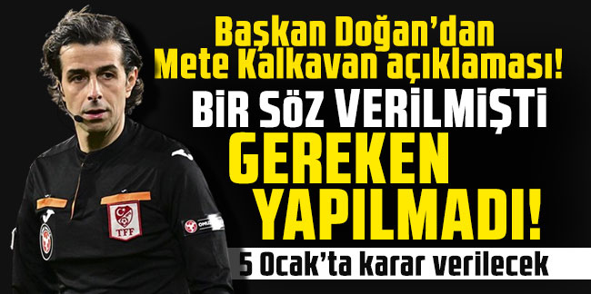 Başkan Doğan’dan Mete Kalkavan açıklaması! ''Bir söz verilmişti gereken yapılmadı''