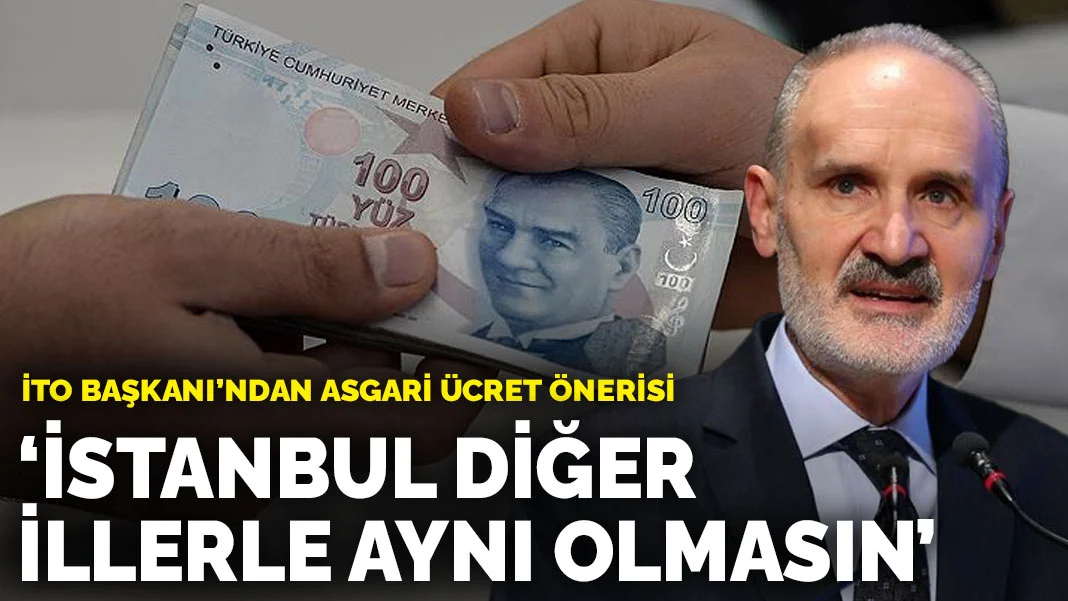 İTO Başkanı'ndan asgari ücret önerisi: İstanbul diğer illerle aynı olmasın