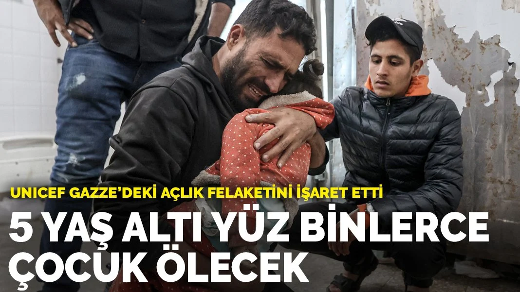 UNICEF Gazze'deki açlık felaketini işaret etti: 5 yaş altı yüz binlerce çocuk ölecek