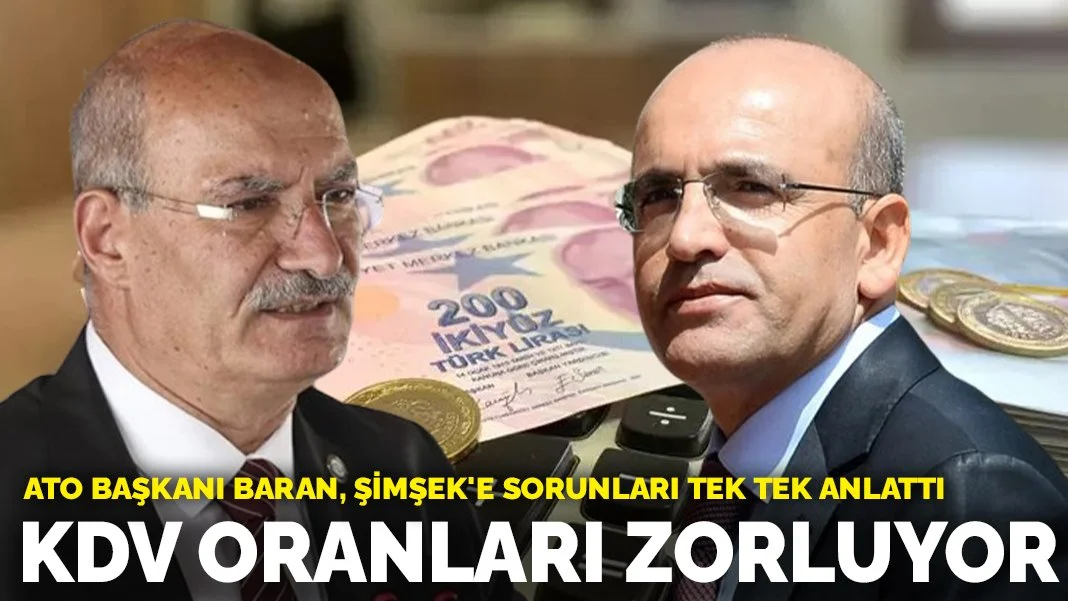 ATO Başkanı Baran, Şimşek'e sorunları tek tek anlattı: KDV oranları zorluyor