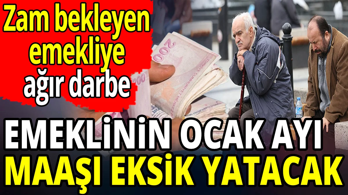 Emeklinin ocak ayı maaşı eksik yatacak 'Zam bekleyen emekliye kötü haber
