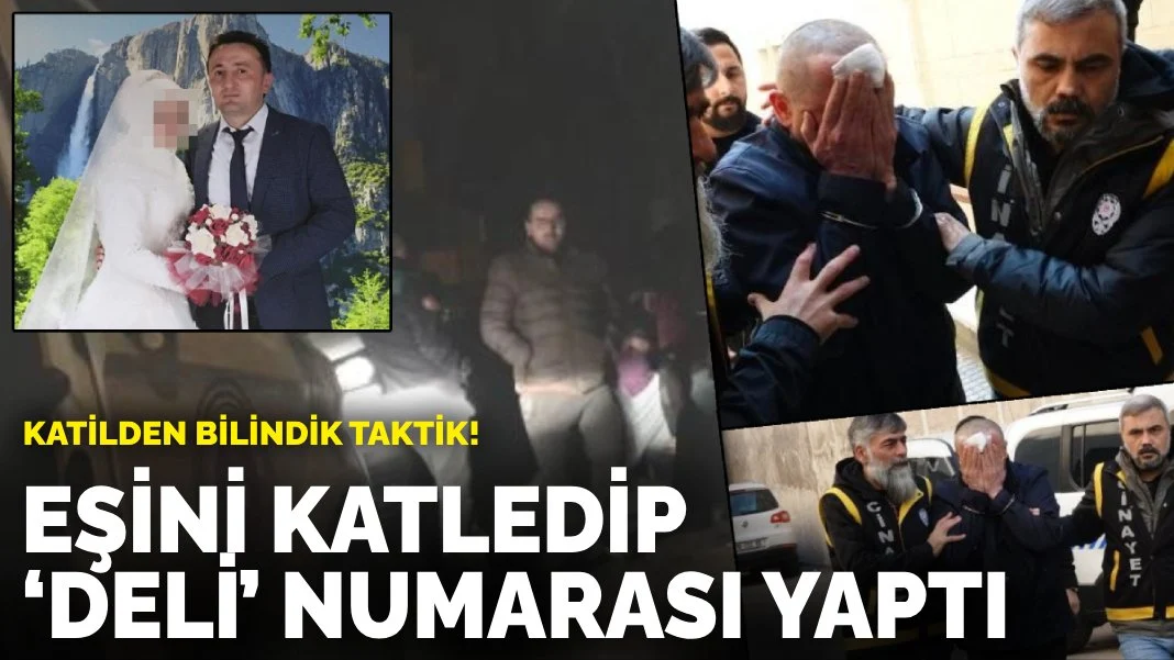 Katilden bilindik taktik! Eşini katledip ‘deli’ numarası yaptı