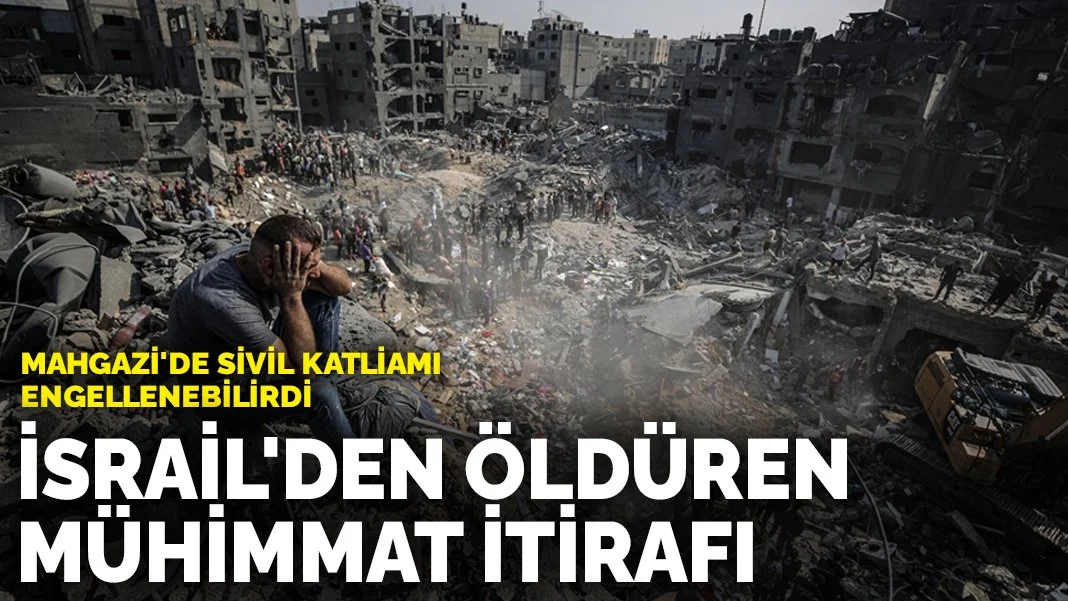 Mahgazi'de sivil katliamı engellenebilirdi: İsrail'den öldüren mühimmat itirafı