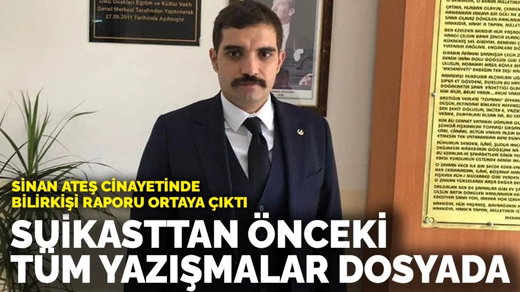 Sinan Ateş cinayetinde bilirkişi raporu ortaya çıktı! Suikasttan önceki tüm yazışmalar dosyada