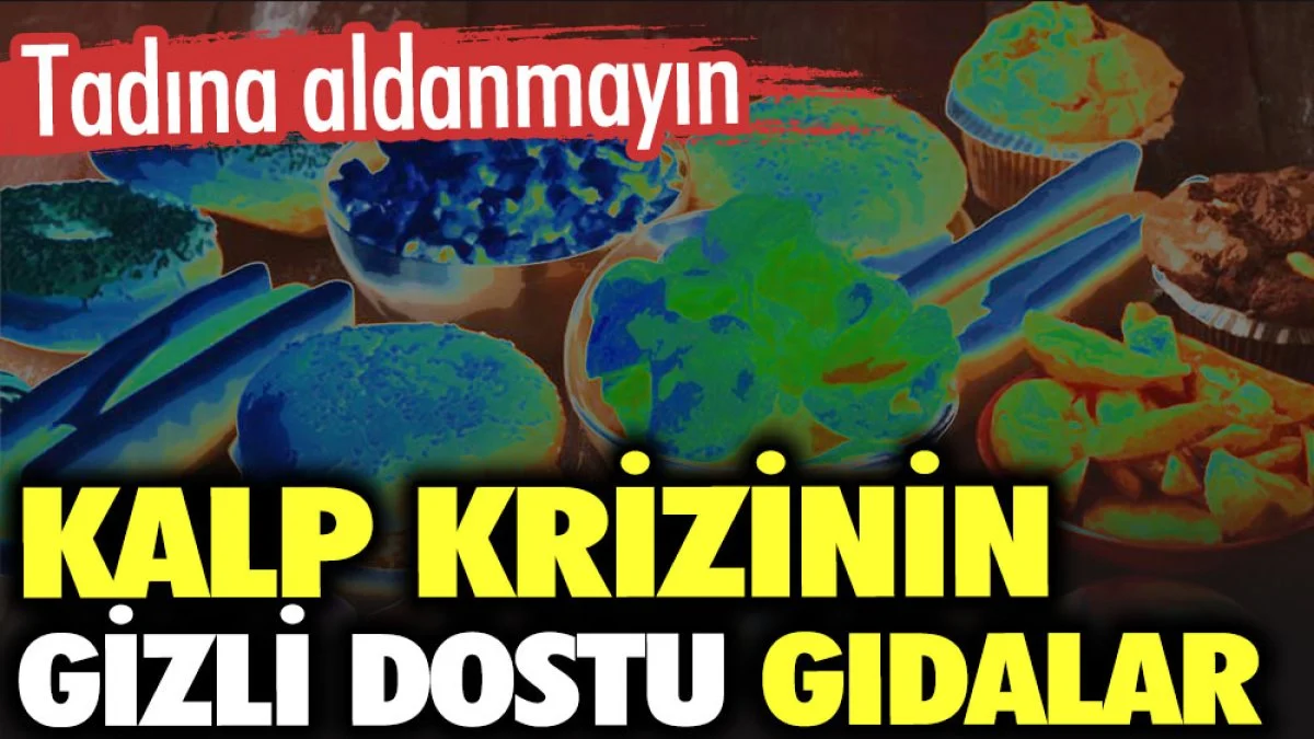 Kalp krizinin gizli dostu gıdalar. Tadına aldanmayın