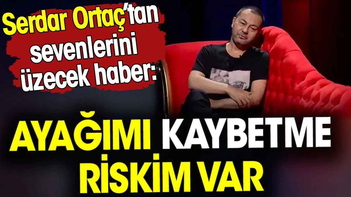 Serdar Ortaç'tan sevenlerini üzecek haber. 'Ayağımı kaybetme riskim var'