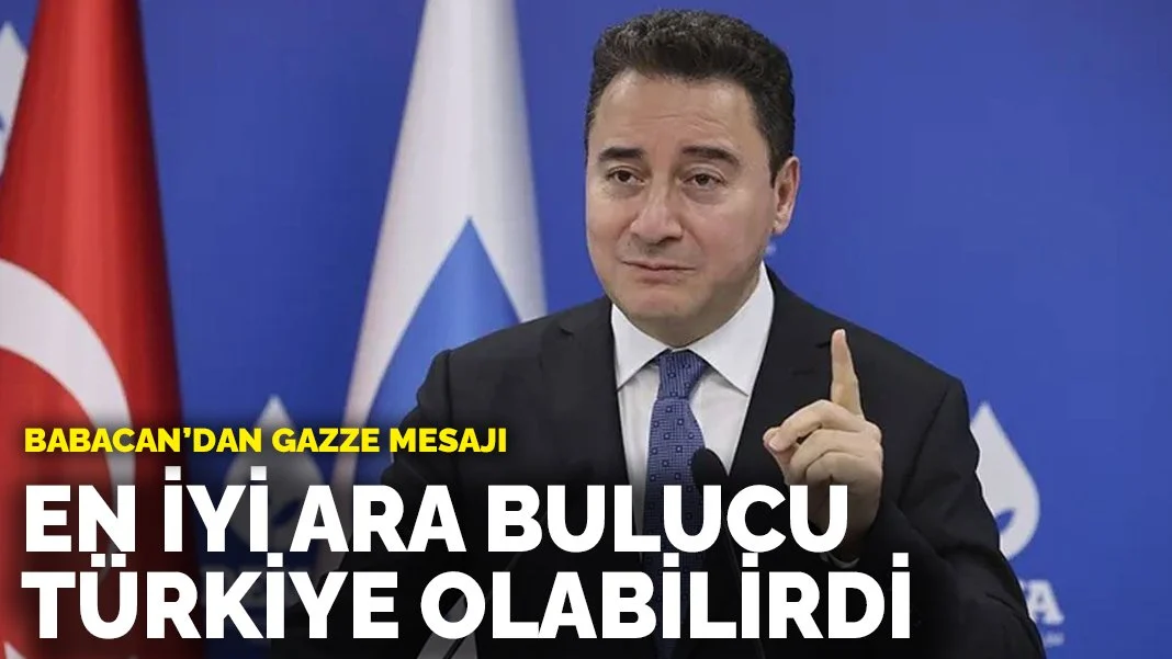 Ali Babacan'dan Gazze mesajı: İsrail ile Filistin arasında en iyi ara bulucu Türkiye olabilirdi