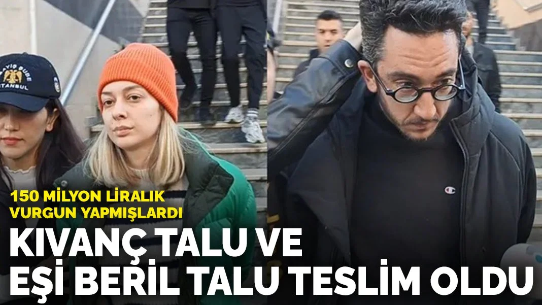 150 milyon liralık vurgun yapmışlardı: Kıvanç Talu ve eşi Beril Talu teslim oldu
