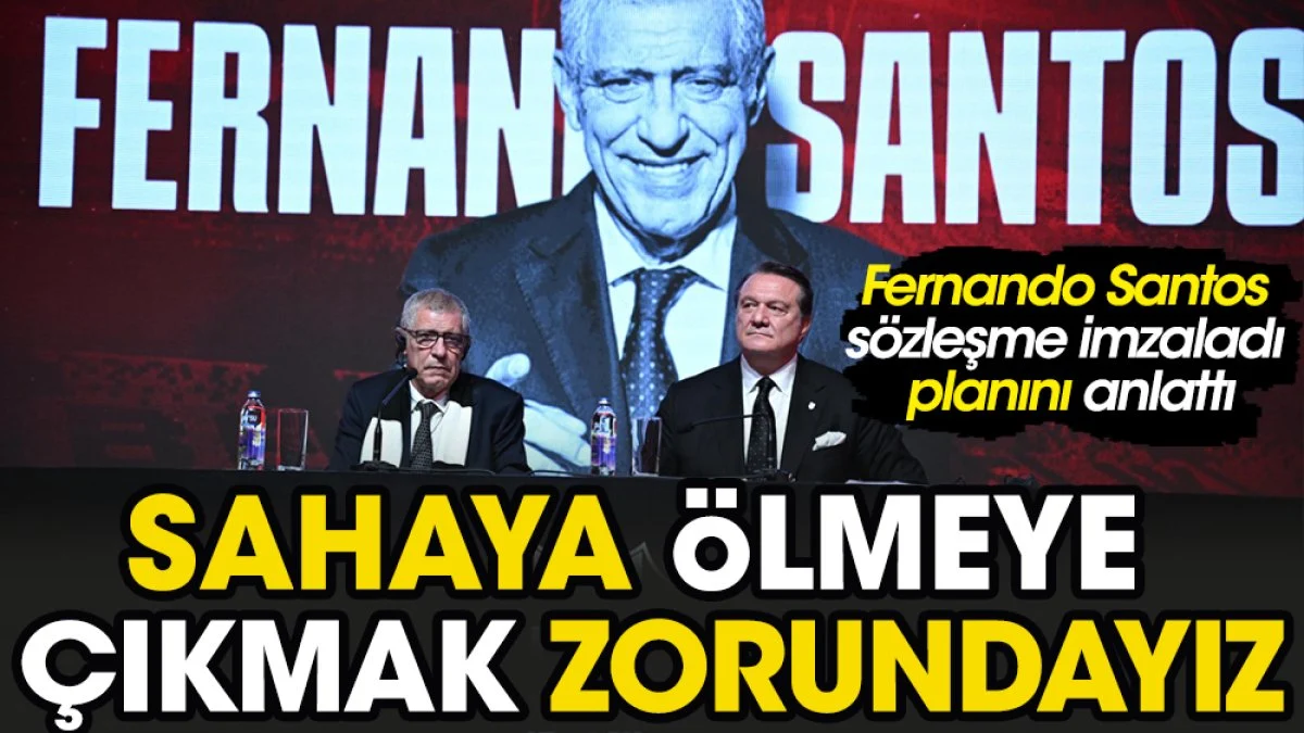 Fernando Santos sözleşme imzaladı planını anlattı: Sahaya ölmeye çıkmaz zorundayız