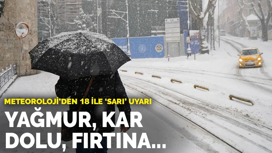 Meteoroloji'den 18 kente 'sarı' uyarı: Yağmur, kar, dolu, fırtına...