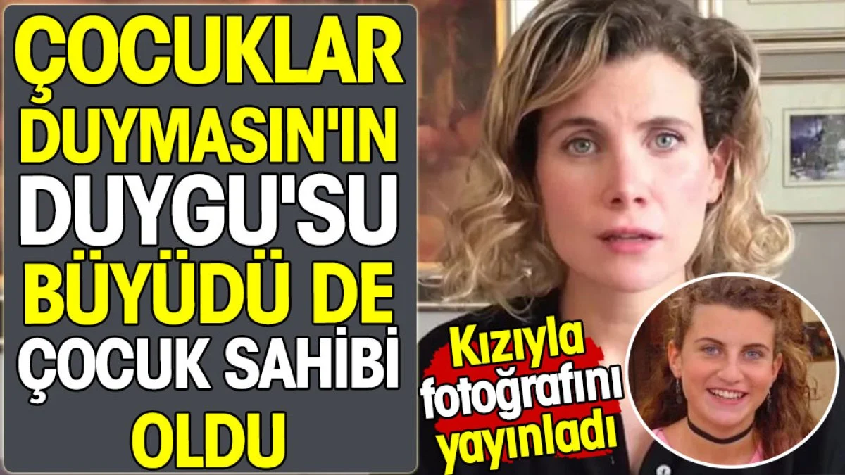 Çocuklar Duymasın'ın Duygu'su büyüdü de çocuk sahibi oldu. Kızıyla fotoğrafını yayınladı