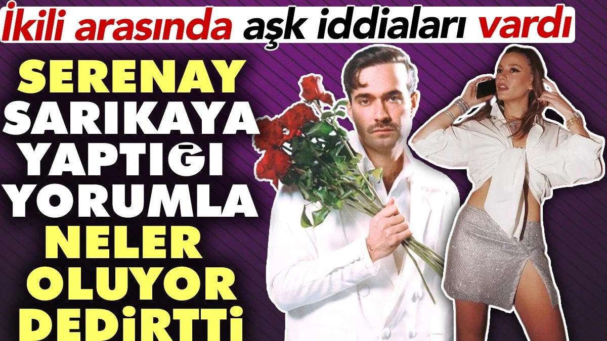 Serenay Sarıkaya yaptığı yorumla neler oluyor dedirtti. Mert Demir ile aralarında aşk iddiaları vardı