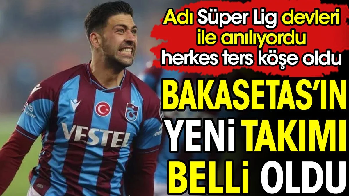 Bakasetas'ın yeni takımı belli oldu. Süper Lig devleri ile anılıyordu ters köşe yaptı