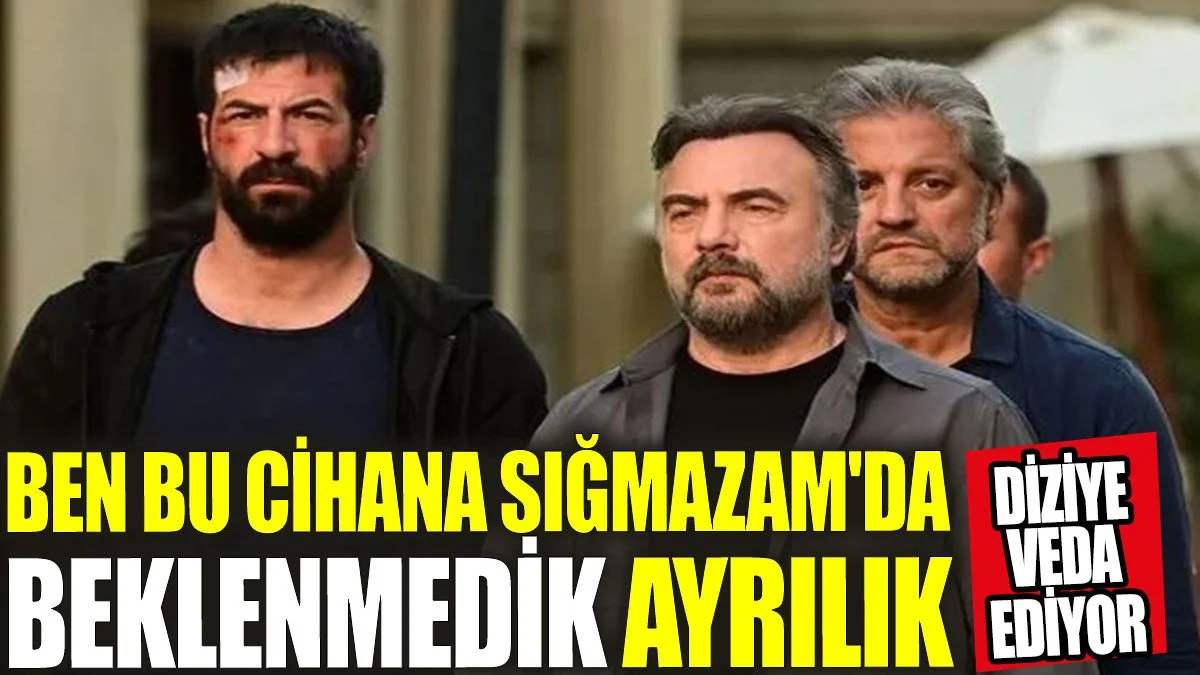 Ben Bu Cihana Sığmazam'da beklenmedik ayrılık! Diziye veda ediyor