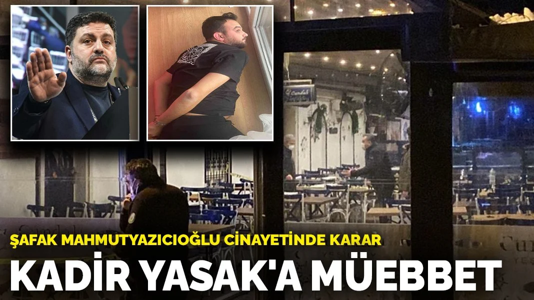 Şafak Mahmutyazıcıoğlu cinayetinde karar çıktı: Kadir Yasak'a müebbet