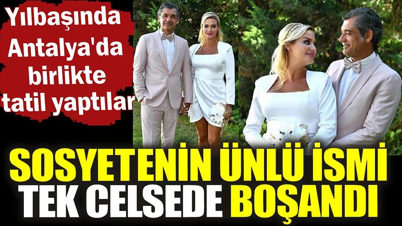 Sosyetenin ünlü ismi tek celsede boşandı. Yılbaşında Antalya'da birlikte tatil yaptılar