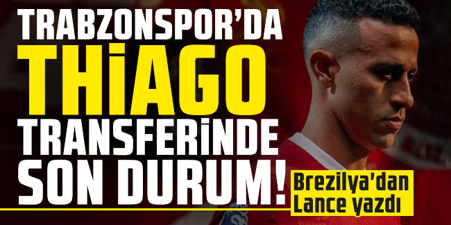 Trabzonspor'da Thiago transferinde son durum! Brezilya'dan Lance yazdı