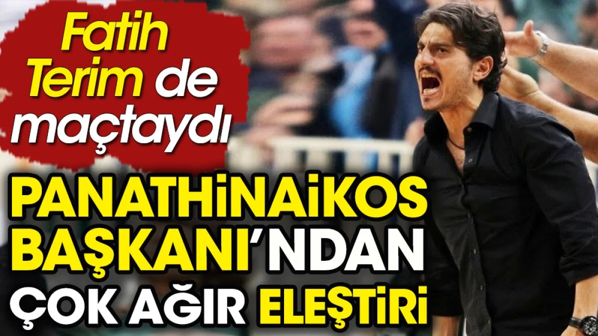 Panathinaikos Başkanı Giannakopoulos'tan ağır sözler. Fatih Terim de oradaydı