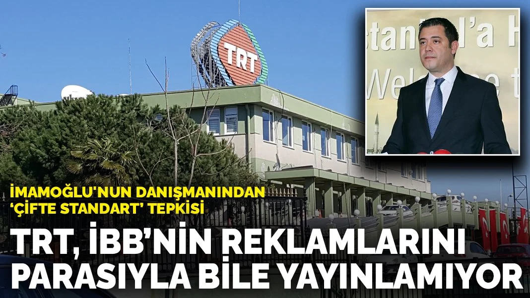 İmamoğlu'nun danışmanından çifte standart tepkisi: TRT İBB’nin reklamlarını parasıyla bile yayınlamıyor