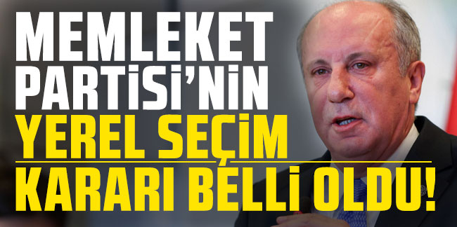 Memleket Partisi'nin yerel seçim kararı belli oldu; İnce açıkladı