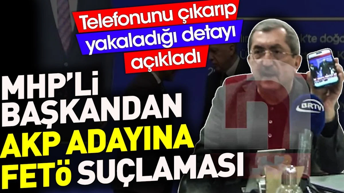 MHP'li başkandan AKP adayına FETÖ suçlaması. Telefonunu çıkarıp yakaladığı detayı açıkladı