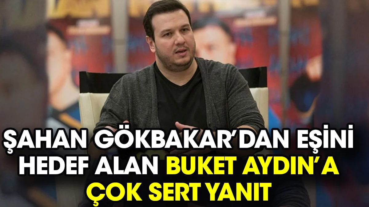 Şahan Gökbakar’dan eşini hedef alan Buket Aydın’a çok sert yanıt