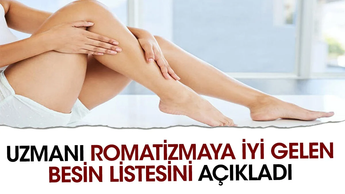 Uzmanı romatizmaya iyi gelen besin listesini açıkladı