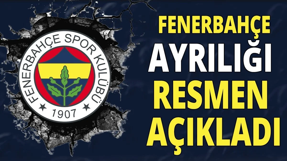 Fenerbahçe ayrılığı resmen açıkladı