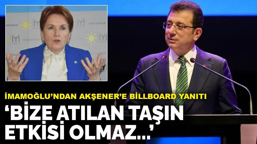 İmamoğlu'ndan Akşener'e billboard yanıtı: Bize atılan hiçbir taşın etkisi olmaz