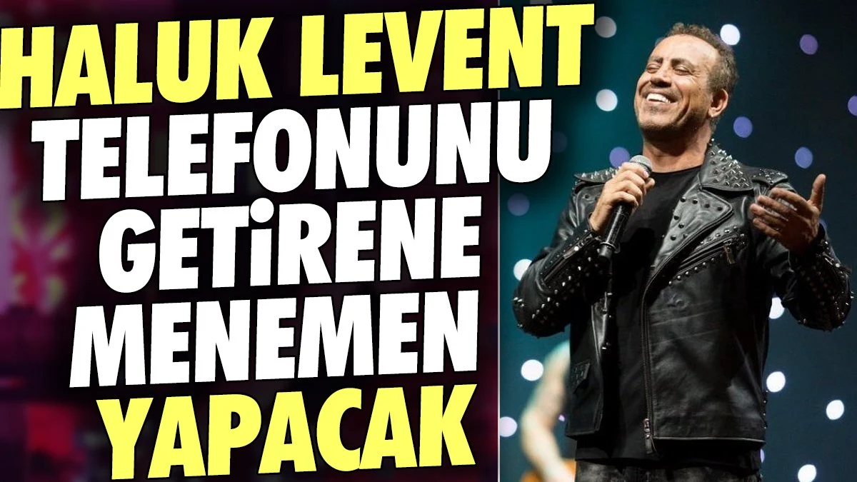 Haluk Levent telefonunu getirene menemen yapacak