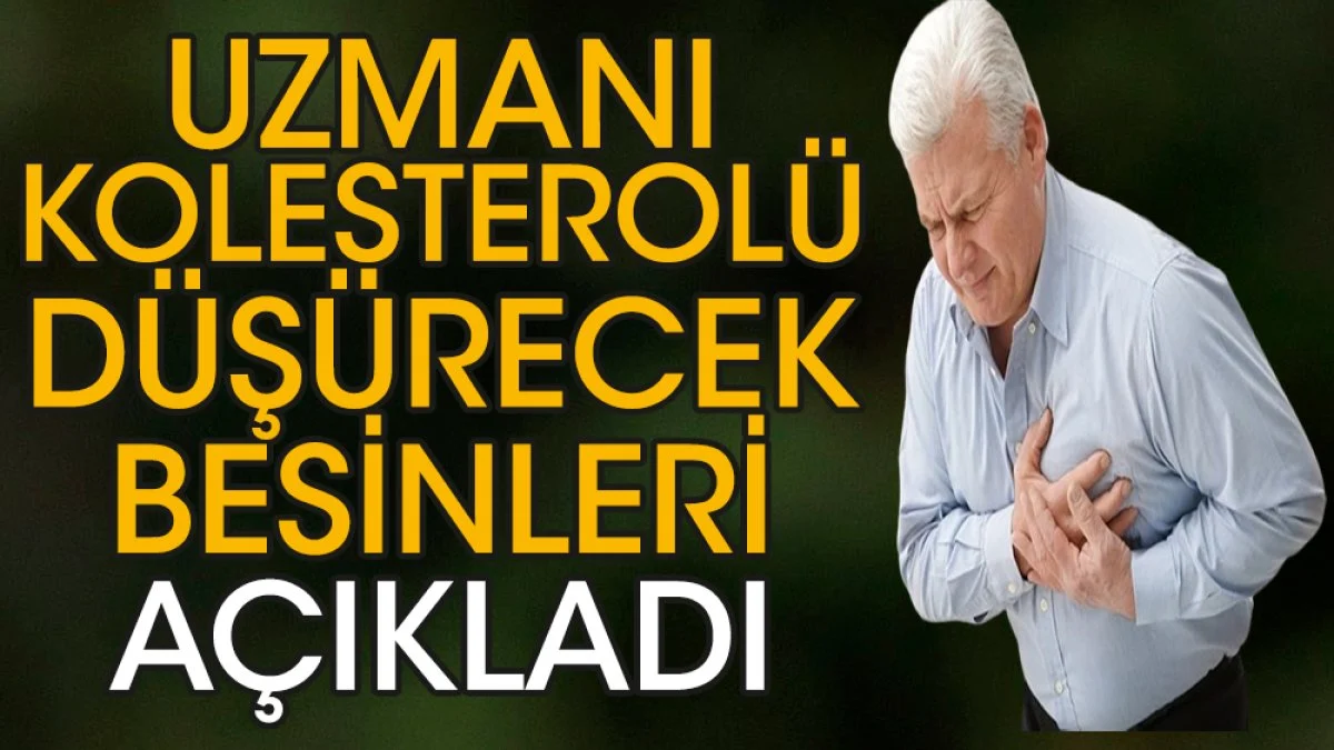 Uzmanı kolesterolü düşürecek besinleri açıkladı